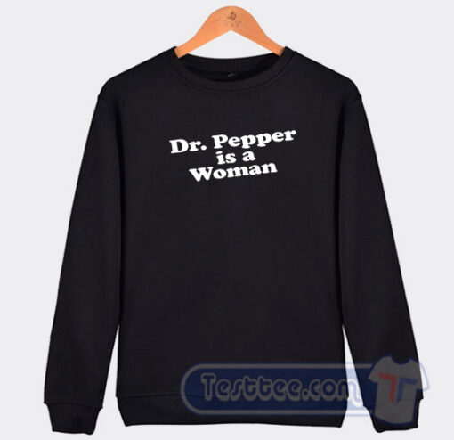 Cheap Dr Pepper Is A Woman Sweatshirt
