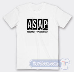 Cheap ASAP Always Stop And Pray Tees