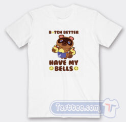 Cheap Animal Crossing Tom Nook Bitch Better Have My Bells Tees