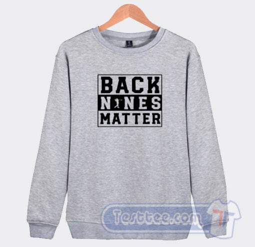 Cheap Back Nines Matter Sweatshirt