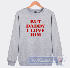 Cheap But Daddy I Love Him Sweatshirt