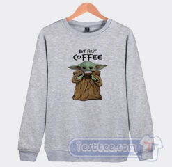 Cheap But First Coffee Baby Yoda Sweatshirt
