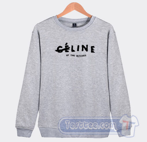 Cheap Celine up the Bitches Sweatshirt