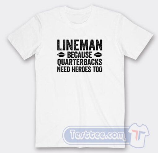 Cheap Football Linemen Because Quarterbacks Need Heroes Too Tees