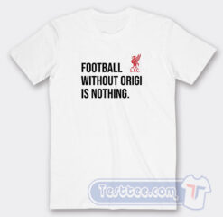 Cheap Football Without Origi Is Nothing Tees