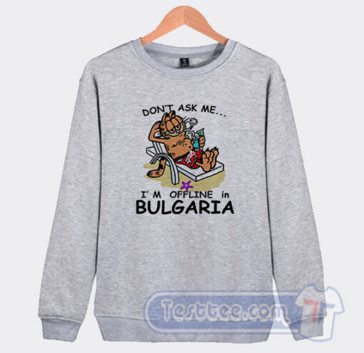 Cheap Garfield Don’t Ask Me I’m Offline In Bulgaria Sweatshirt