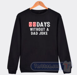 Cheap 00 Zero Days Without A Dad Joke Sweatshirt