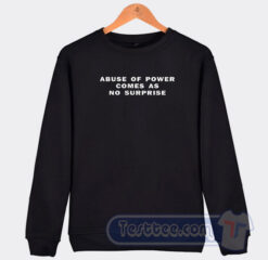 Cheap Abuse Of Power Comes As No Surprise Sweatshirt