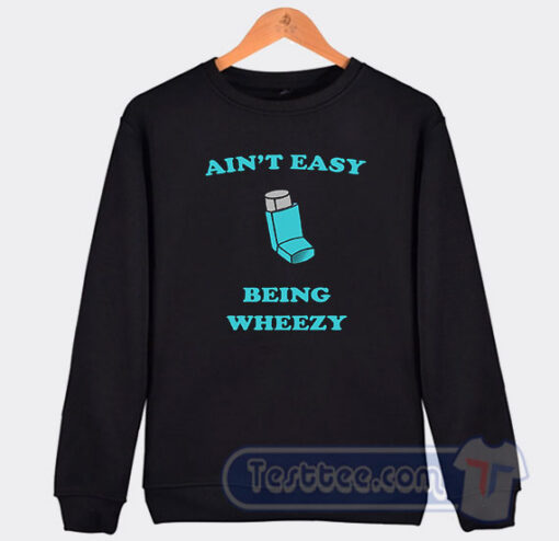 Cheap Ain't Easy Being Wheezy Sweatshirt