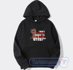 Cheap Aint No Body Comin To See You Otis Hoodie