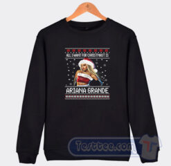 Cheap All I want for Christmas is Ariana Grande Ugly Christmas Sweatshirt