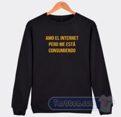 Cheap Amo El Internet Pero Me Esta Consumiendo Sweatshirt