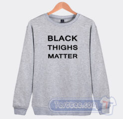 Cheap Black Thighs Matter Sweatshirt