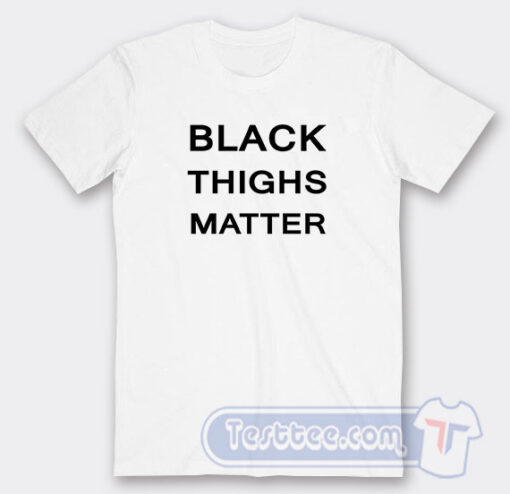 Cheap Black Thighs Matter Tees