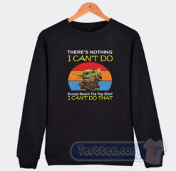 Cheap Baby Yoda There’s Nothing I Can’t Do Except Reach Sweatshirt