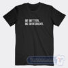 Cheap Be Better Be Different Tees