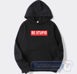 Cheap Be Stupid For Successful Living Hoodie