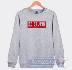 Cheap Be Stupid For Successful Living Sweatshirt