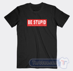 Cheap Be Stupid For Successful Living Tees