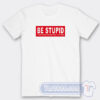 Cheap Be Stupid For Successful Living Tees