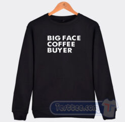 Cheap Big Face Coffee Buyer Sweatshirt