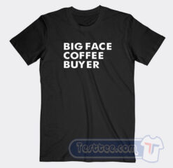 Cheap Big Face Coffee Buyer Tees