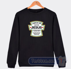 Cheap Catch Up With Jesus Sweatshirt
