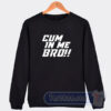 Cheap Cum In Me Bro Sweatshirt