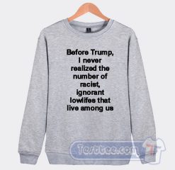 Cheap Before Trump I Never Realized The Number Of Racist Sweatshirt