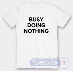 Cheap Busy Doing Nothing Tees