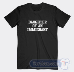 Cheap Daughter Of An Immigrant Tees