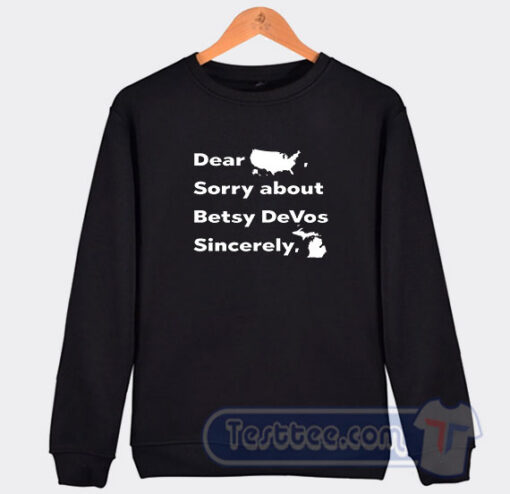 Cheap Dear America Sorry About Betsy DeVos Sincerely Michigan Sweatshirt