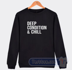 Cheap Deep Condition And Chill Sweatshirt