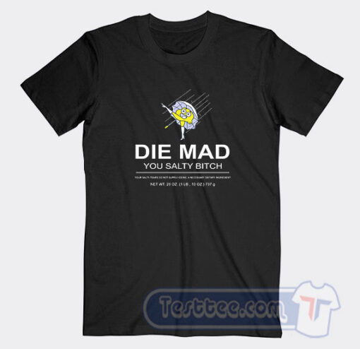 Cheap Die Mad You Salty Bitch Tees
