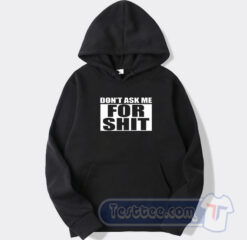 Cheap Don't Ask Me For Shit Hoodie