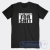 Cheap Don't Ask Me For Shit Tees