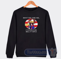 Cheap Don’t Blame Me I Voted For Bill N Opus Sweatshirt