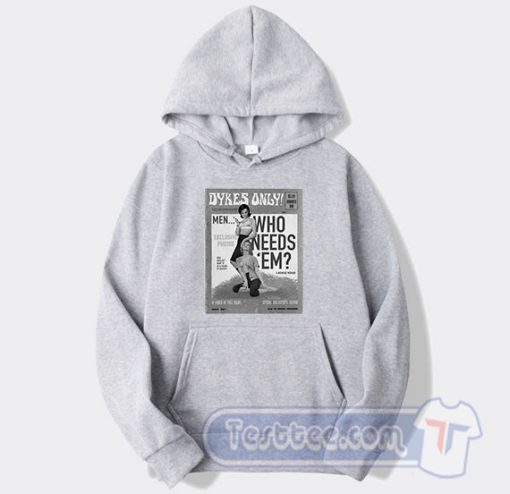 Cheap Dykes Only Men Who Needs Em Hoodie