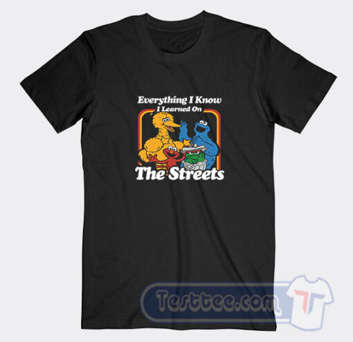 Cheap Everything I Know I Learned On The Streets Tees