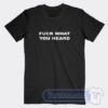 Cheap Fuck What You Heard Tees