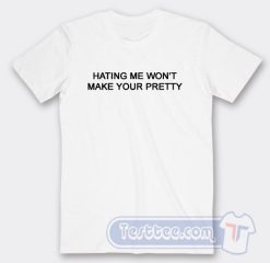 Cheap Hating Me Won't Make Your Pretty Tees