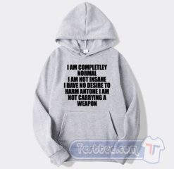 Cheap I Am Completley Normal I Am Not Insane I Have No Desire Hoodie