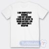 Cheap I Am Completley Normal I Am Not Insane I Have No Desire Tees