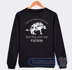 Cheap I Have Two Wolves Inside Of Me And They Won't Stop Fucking Sweatshirt