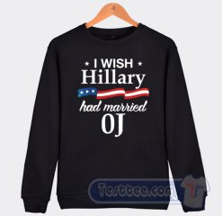 Cheap I Wish Hillary Had Maried OJ Sweatshirt