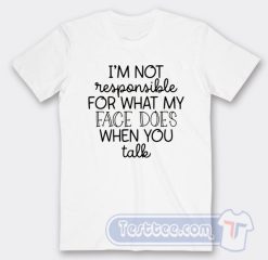 Cheap I'm Not Responsible For What My Face Tees