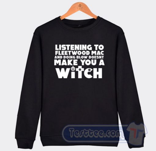 Cheap Listening To Fleetwood Mac Doesn't Make You A Witch Sweatshirt