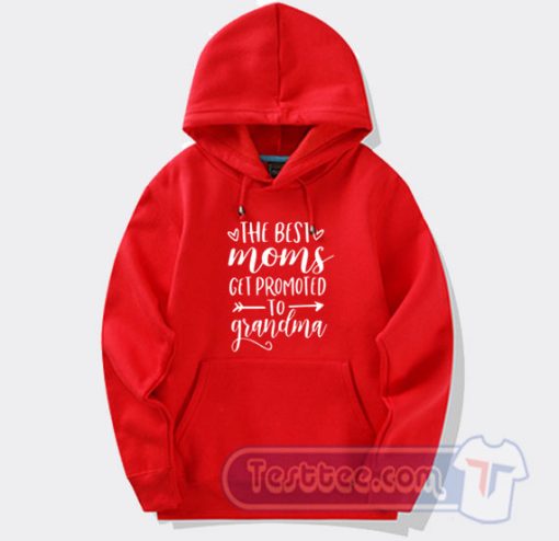Cheap The Best Moms Get Promoted to Grandma Hoodie