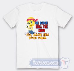 Cheap Tweety Ok Bitch Call The Cops I’ll Have Sex With Them Tees