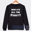 Cheap Who Ate ALl The Pussy Sweatshirt